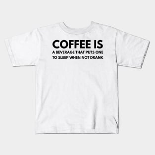 Coffee is a beverage that puts one to sleep when not drank Kids T-Shirt